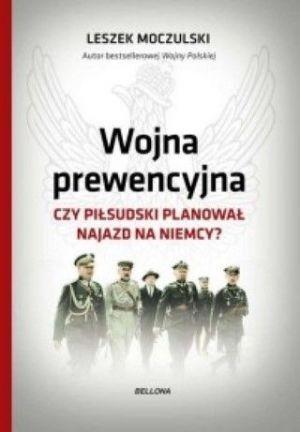 Wojna Prewencyjna Czy Piłsudski Planował Najazd Na Niemcy?