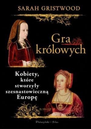 Gra Królowych Kobiety, Które Stworzyły Szesnastowieczną Europę