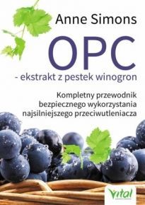 OPC Ekstrakt Z Pestek Winogron Kompletny Przewodnik Bezpiecznego Wykorzystania Najsilniejszego Przeciwutleniacza (2017)