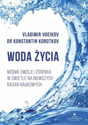 Woda Życia. Nośnik Emocji I Zdrowia W Świetle Najnowszych Badań Naukowych (2019)