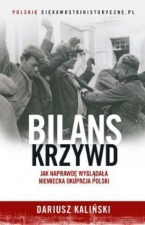 Bilans Krzywd Jak Naprawdę Wyglądała Niemiecka Okupacja Polski