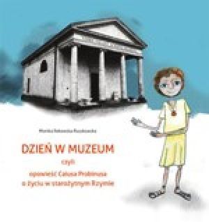 Dzień W Muzeum, Czyli Opowieść Caiusa Probinusa O Życiu W Starożytnym Rzymie