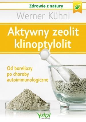 Aktywny Zeolit Klinoptylolit. Od Boreliozy Po Choroby Autoimmunologiczne (2017)