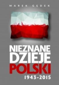 Nieznane Dzieje Polski 1943-2015 [2016]