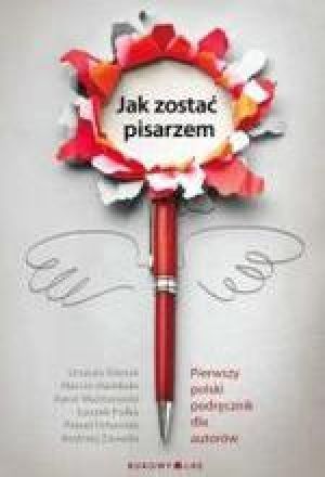 Jak Zostać Pisarzem: Pierwszy Polski Podręcznik Dla Autorów