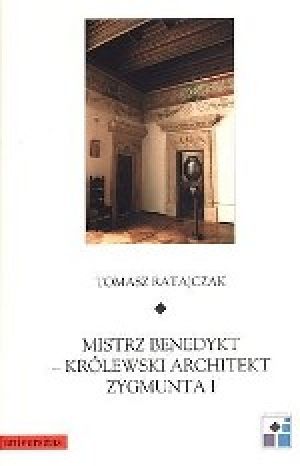 Mistrz Benedykt - Królewski Architekt Zygmunta I