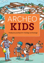 ArcheoKids. Kreatywny Podręcznik Młodego Archeologa