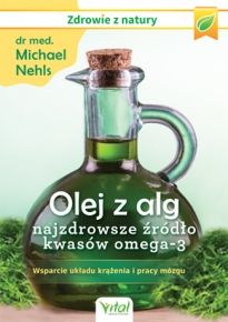 Olej Z Alg Najzdrowsze Źródło Kwasów Omega-3. Wsparcie Układu Krążenia, Odporności I Pracy Mózgu (2019)