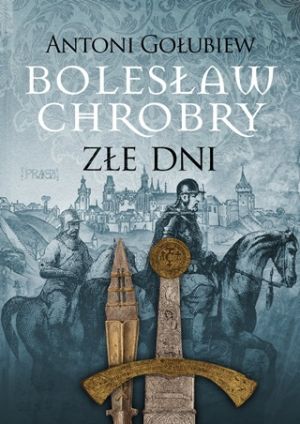 Bolesław Chrobry Tom 3  Złe Dni