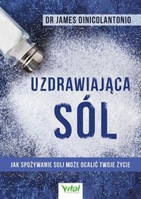 Uzdrawiająca Sól. Jak Spożywanie Soli Może Ocalić Twoje Życie (2018)