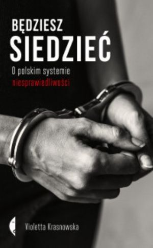 Będziesz Siedzieć O Polskim Systemie Niesprawiedliwości