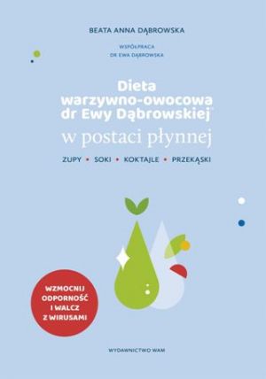 Dieta Warzywno-Owocowa Dr Ewy Dąbrowskiej W Postaci Płynnej. Zupy, Soki, Koktajle, Przekąski [2020]