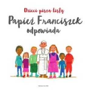 Dzieci Piszą Listy. Papież Franciszek Odpowiada