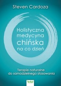 Holistyczna Medycyna Chińska Na Co Dzień. Terapie Naturalne Do Samodzielnego Stosowania (2018)