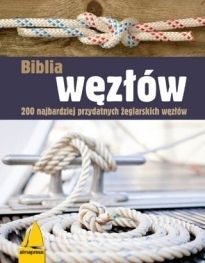 Biblia Węzłów 200 Najbardziej Przydatnych Żeglarskich Węzłów [2017]