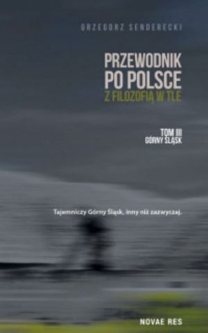 Przewodnik Po Polsce Z Filozofią W Tle Tom 3 Górny Śląsk