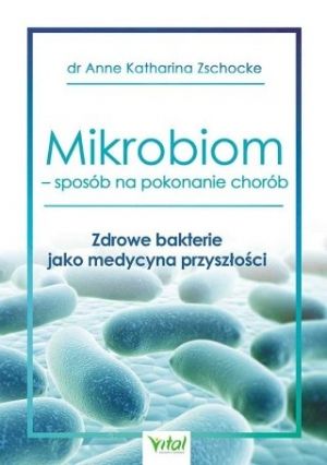 Mikrobiom - Sposób Na Pokonanie Chorób. Zdrowe Bakterie Jako Medycyna Przyszłości (2018)