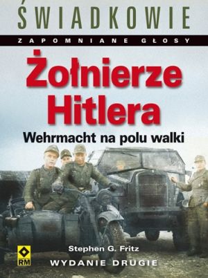 Żołnierze Hitlera. Wehrmacht Na Frontach II Wojny Światowej (2017)