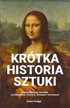 Krótka Historia Sztuki: Kieszonkowy Przewodnik Po Kierunkach, Dziełach, Tematach I Technikach