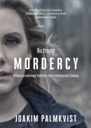 Na Tropie Mordercy: Historia Prywatnego Śledztwa, Które Wstrząsnęło Szwecją