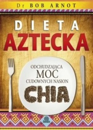 Dieta Aztecka. Odchudzająca Moc Cudownych Nasion Chia