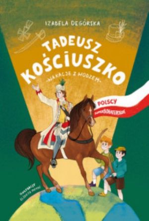 Polscy Superbohaterowie Tadeusz Kościuszko Wakacje Z Wodzem