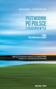 Przewodnik Po Polsce Z Filozofią W Tle Tom 1 Wielkopolska I Kujawy