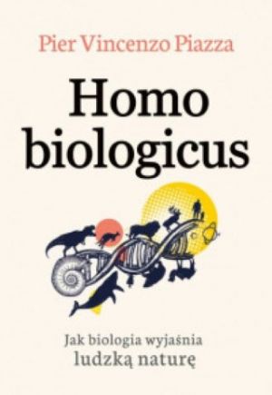 Homo Biologicus Jak Biologia Wyjaśnia Ludzką Naturę