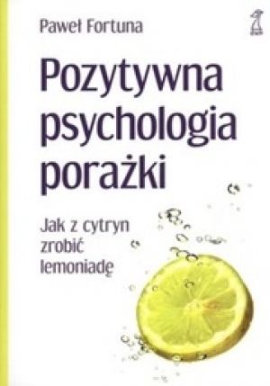 Pozytywna Psychologia Porażki Jak Z Cytryn Zrobić Lemoniadę