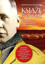 Książę Przygody. Biografia Antoniego Ferdynanda Ossendowskiego