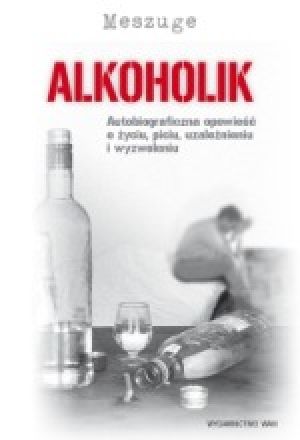 Alkoholik Autobiograficzna Opowieść O Życiu, Piciu, Uzależnieniu I Wyzwoleniu