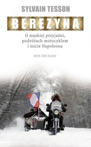 Berezyna: O Męskiej Przyjaźni, Podróżach Motocyklem I Micie Napoleona