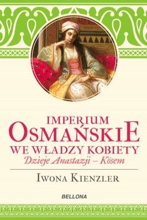 Imperium Osmańskie We Władzy Kobiet. Dzieje Anastazji Kosem (2016)