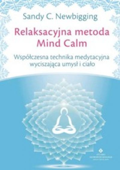 Relaksacyjna Metoda Mind Calm. Współczesna Technika Medytacyjna Wyciszająca Umysł I Ciało (2016)