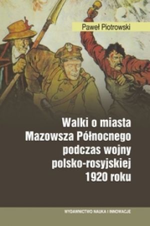 Walki O Miasta Mazowsza Północnego Podczas Wojny Polsko-Rosyjskiej 1920 Roku