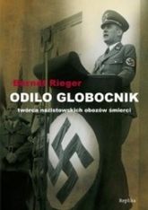 Odilo Globocnik. Twórca Nazistowskich Obozów Śmierci