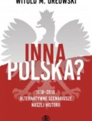 Inna Polska? 1918-2018: Alternatywne Scenariusze Naszej Historii