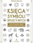 Księga Symboli Intuicyjnych Praktyczny Przewodnik Po Sygnałach Odbieranych Codziennie Przez Twoją Intuicję